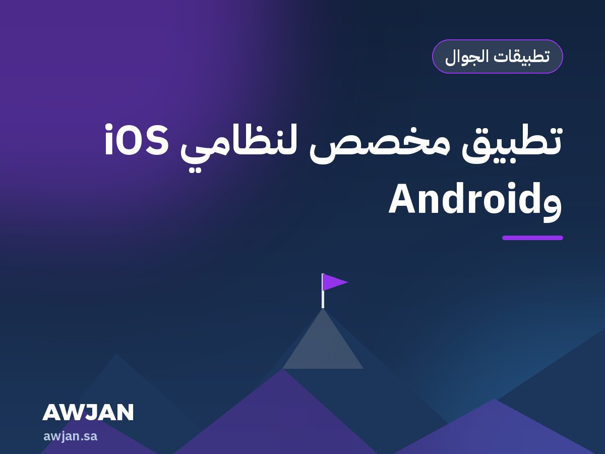 تطبيق مخصص لنظامي iOS وAndroid